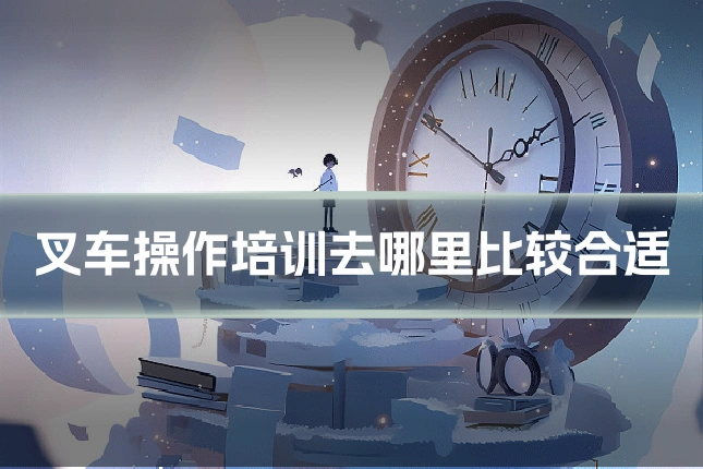 叉车操作培训去哪里比较合适