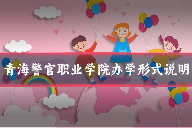 青海警官职业学院办学形式说明