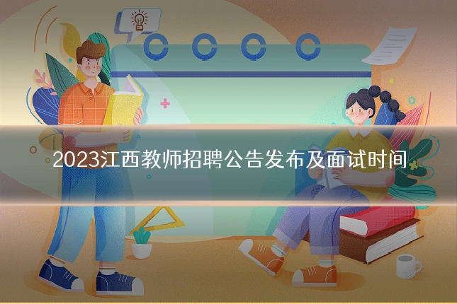 2023江西教师招聘公告发布及面试时间