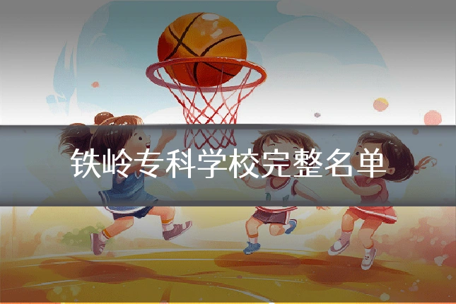 铁岭专科学校完整名单