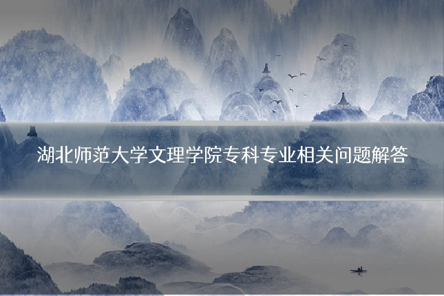 湖北师范大学文理学院专科专业相关问题解答