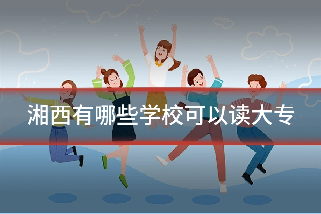 湘西有哪些学校可以读大专