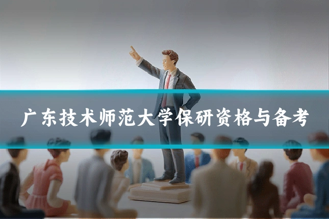 广东技术师范大学保研资格与备考