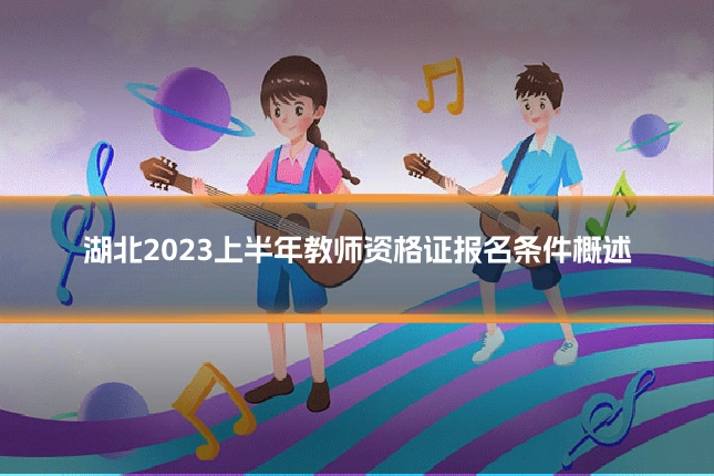 湖北2023上半年教师资格证报名条件概述