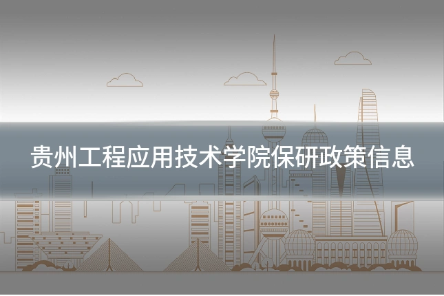贵州工程应用技术学院保研政策信息