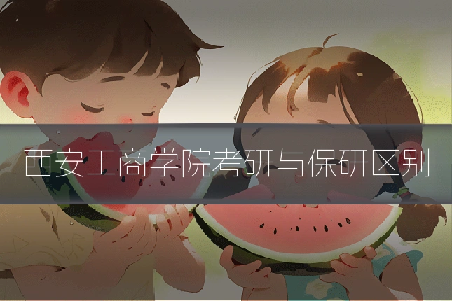 西安工商学院考研与保研区别