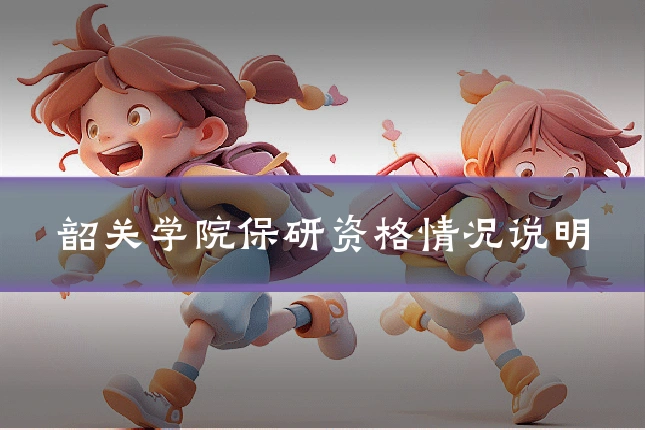 韶关学院保研资格情况说明