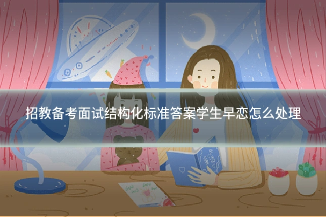 招教备考面试结构化标准答案学生早恋怎么处理