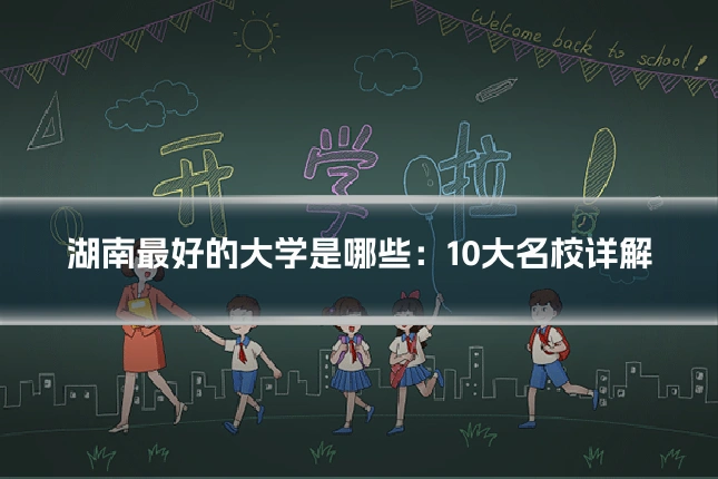 湖南最好的大学是哪些：10大名校详解