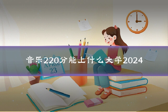 音乐220分能上什么大学2024