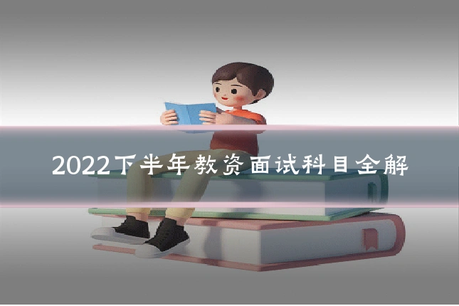 2022下半年教资面试科目全解
