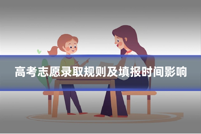 高考志愿录取规则及填报时间影响