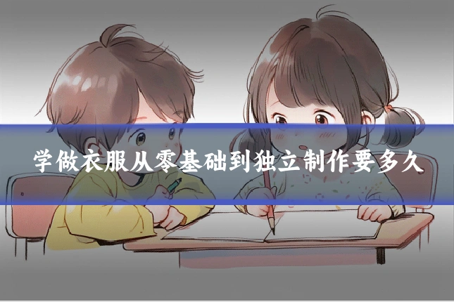 学做衣服从零基础到独立制作要多久