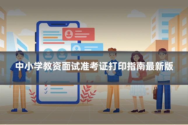 中小学教资面试准考证打印指南最新版