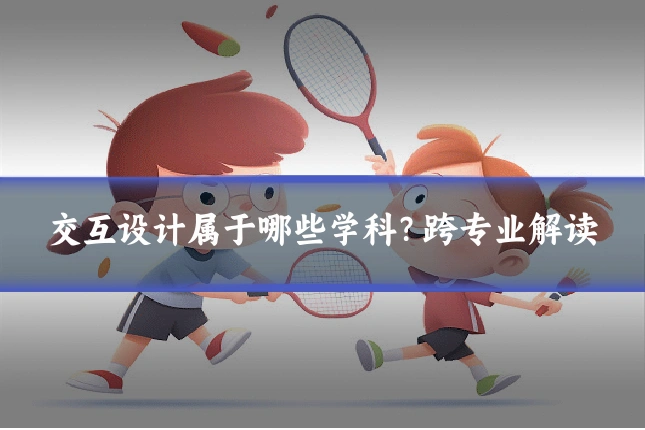 交互设计属于哪些学科？跨专业解读