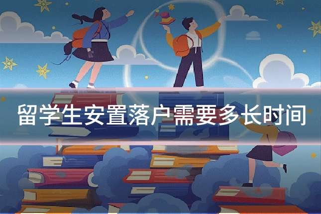 留学生安置落户需要多长时间