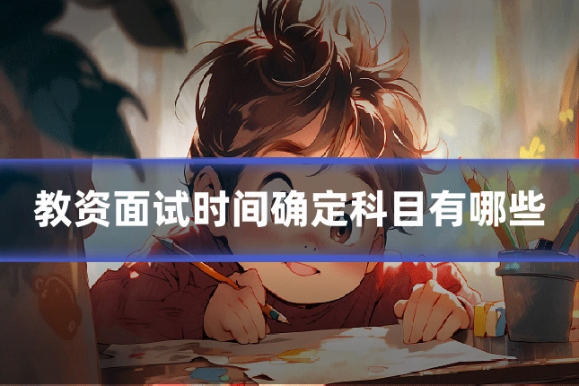 教资面试时间确定科目有哪些