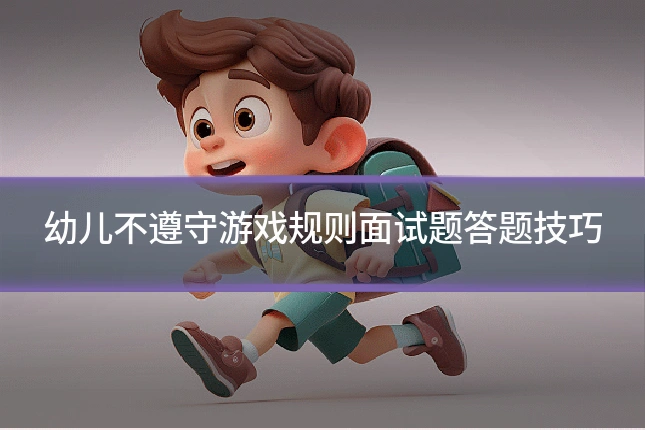 幼儿不遵守游戏规则面试题答题技巧