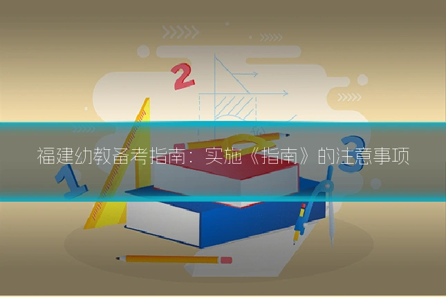 福建幼教备考指南：实施《指南》的注意事项