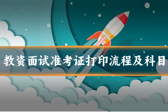 教资面试准考证打印流程及科目