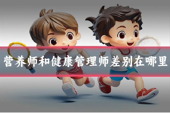 营养师和健康管理师差别在哪里