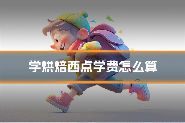 学烘焙西点学费怎么算