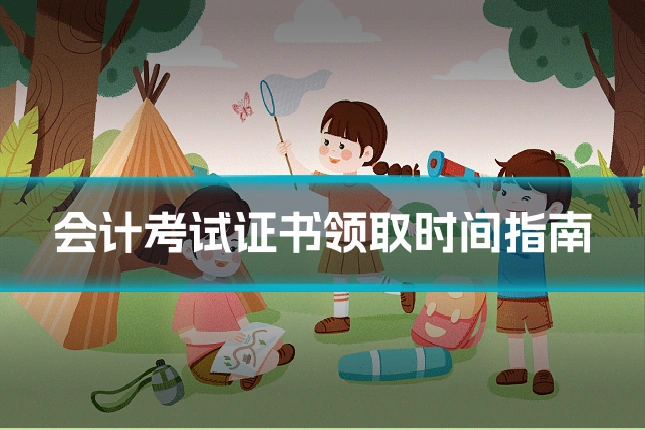 会计考试证书领取时间指南