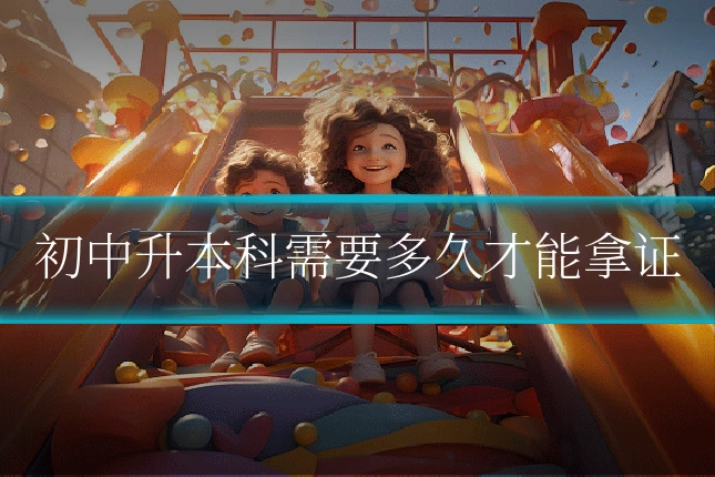 初中升本科需要多久才能拿证