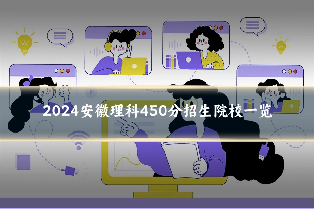 2024安徽理科450分招生院校一览