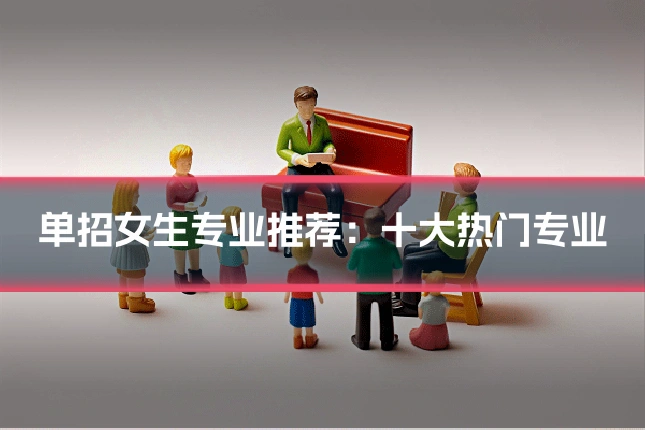 单招女生专业推荐：十大热门专业