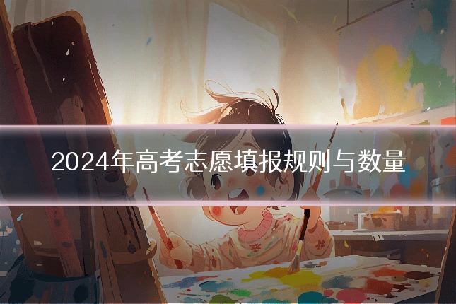 2024年高考志愿填报规则与数量