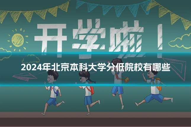 2024年北京本科大学分低院校有哪些