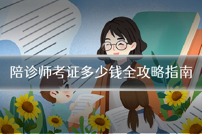 陪诊师考证多少钱全攻略指南