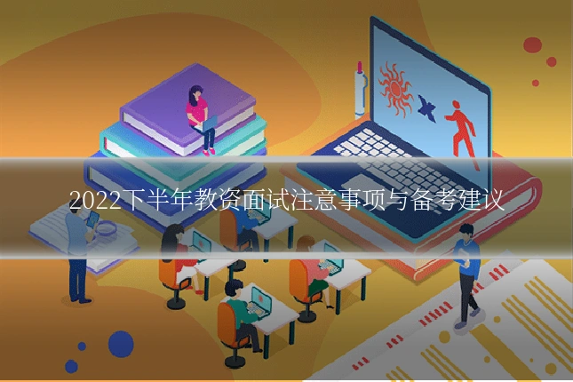 2022下半年教资面试注意事项与备考建议