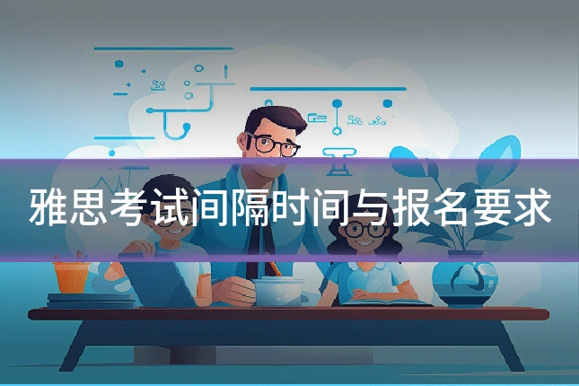 雅思考试间隔时间与报名要求