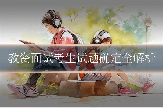 教资面试考生试题确定全解析
