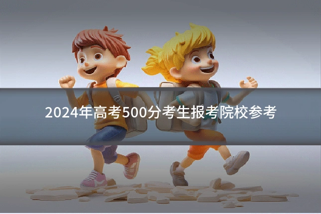 2024年高考500分考生报考院校参考