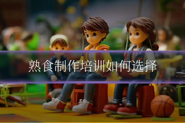 熟食制作培训如何选择