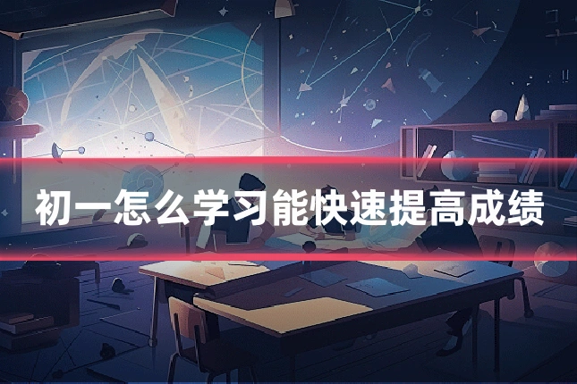 初一怎么学习能快速提高成绩