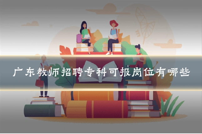 广东教师招聘专科可报岗位有哪些