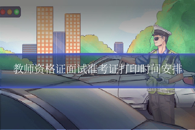 教师资格证面试准考证打印时间安排
