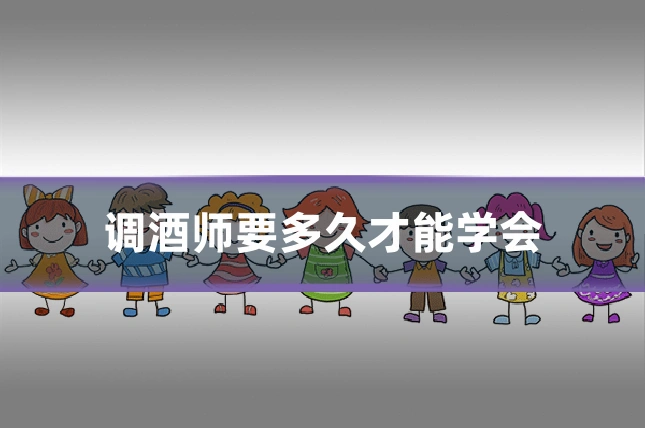 调酒师要多久才能学会