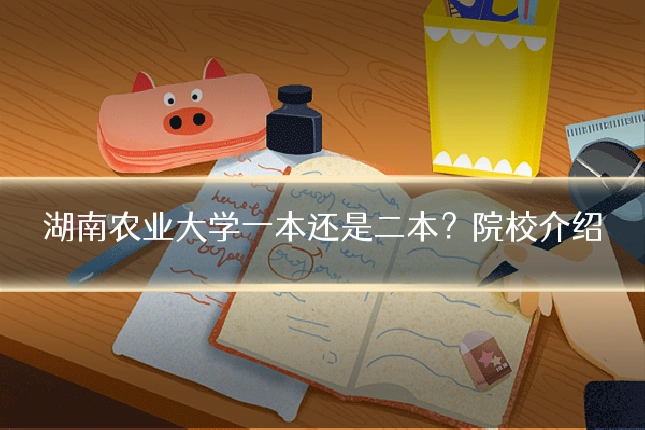 湖南农业大学一本还是二本？院校介绍