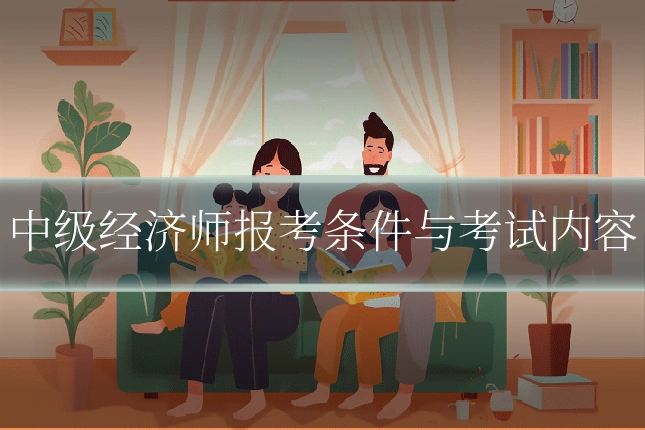 中级经济师报考条件与考试内容