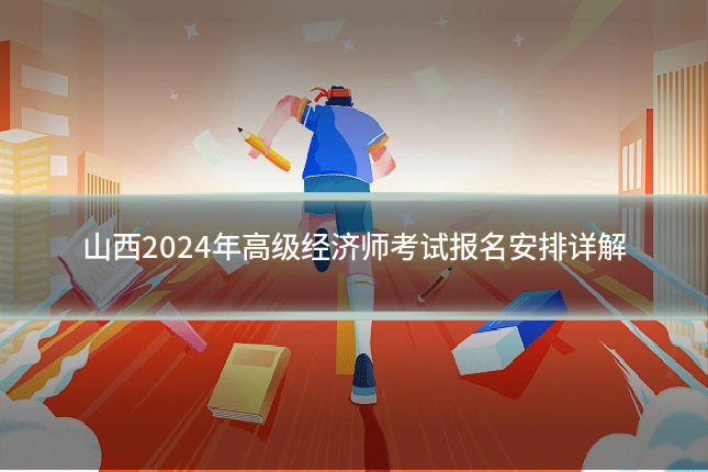 山西2024年高级经济师考试报名安排详解