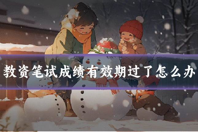 教资笔试成绩有效期过了怎么办