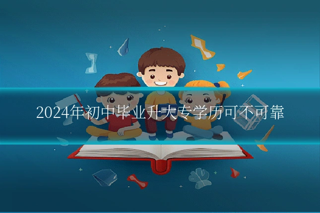 2024年初中毕业升大专学历可不可靠