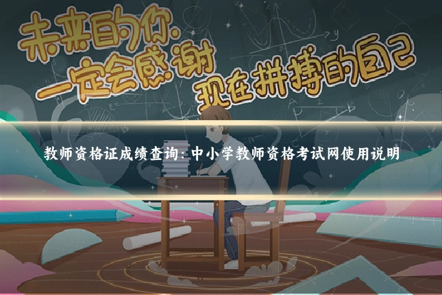 教师资格证成绩查询：中小学教师资格考试网使用说明