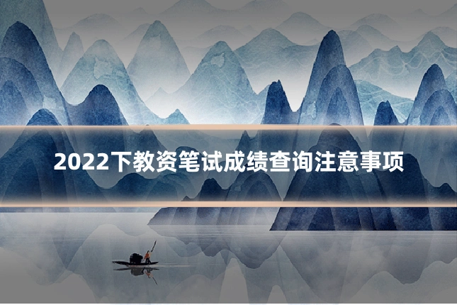 2022下教资笔试成绩查询注意事项