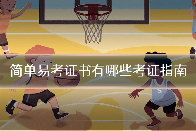 简单易考证书有哪些考证指南